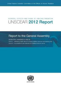 Cover image for Sources, effects and risks of ionizing radiation: United Nations Scientific Committee on the Effects of Atomic Radiation, (UNSCEAR) 2012 report to the General Assembly, with scientific annexes A and B