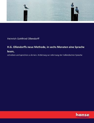 Cover image for H.G. Ollendorffs neue Methode, in sechs Monaten eine Sprache lesen,: schreiben und sprechen zu lernen. Antleitung zur erlernung der hollandischen Sprache