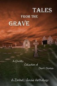 Cover image for Tales from the Grave: A Ghostly Collection of Short Stories: A Zimbell House Anthology