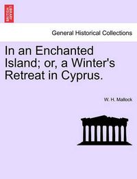 Cover image for In an Enchanted Island; Or, a Winter's Retreat in Cyprus.