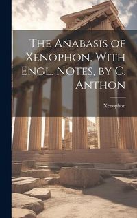 Cover image for The Anabasis of Xenophon, With Engl. Notes, by C. Anthon