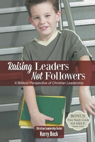 Cover image for Raising Leaders, Not Followers: A Biblical Approach to Leadership Education