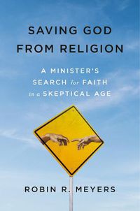 Cover image for Saving God from Religion: A Minister's Search for Faith in a Skeptical Age