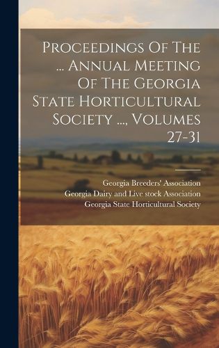 Cover image for Proceedings Of The ... Annual Meeting Of The Georgia State Horticultural Society ..., Volumes 27-31