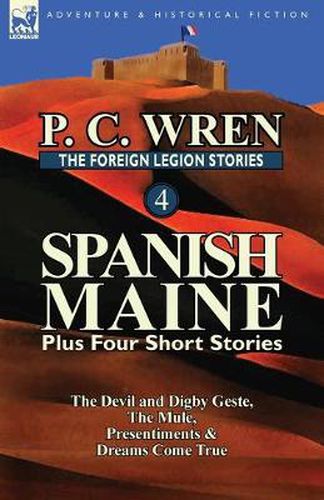 Cover image for The Foreign Legion Stories 4: Spanish Maine Plus Four Short Stories: The Devil and Digby Geste, the Mule, Presentiments, & Dreams Come True