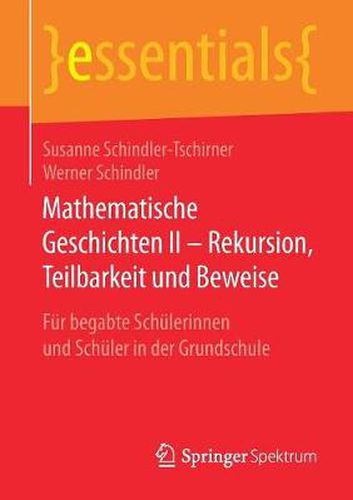 Cover image for Mathematische Geschichten II - Rekursion, Teilbarkeit Und Beweise: Fur Begabte Schulerinnen Und Schuler in Der Grundschule