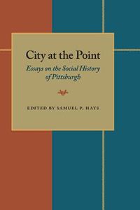 Cover image for City At The Point: Essays on the Social History of Pittsburgh