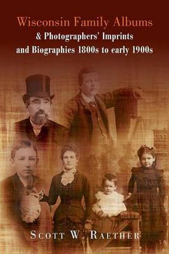 Cover image for Wisconsin Family Albums & Photographers' Imprints and Biographies 1800s to Early 1900s