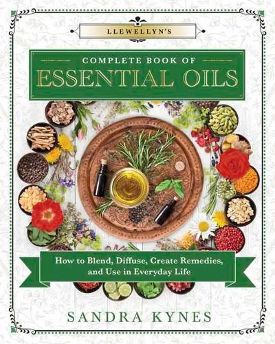 Llewellyn's Complete Book of Essential Oils: How to Blend, Diffuse, Create Remedies, and Use in Everyday Life