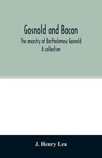 Cover image for Gosnold and Bacon. The ancestry of Bartholomew Gosnold. A collection