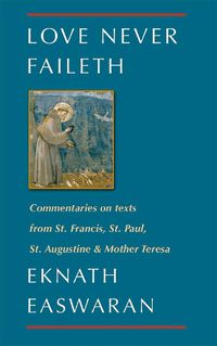 Cover image for Love Never Faileth: Commentaries on texts from St. Francis, St. Paul, St. Augustine & Mother Teresa