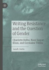 Cover image for Writing Resistance and the Question of Gender: Charlotte Delbo, Noor Inayat Khan, and Germaine Tillion