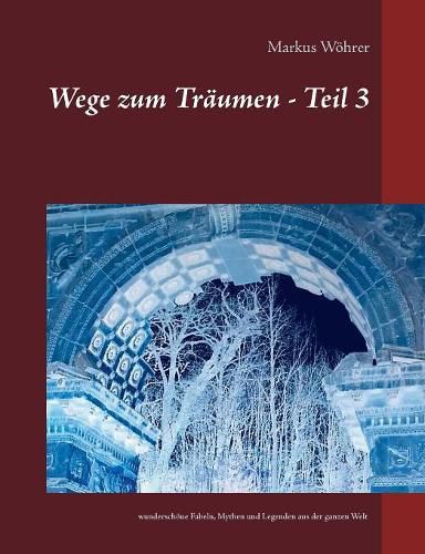 Cover image for Wege zum Traumen - Teil 3: wunderschoene Fabeln, Mythen und Legenden aus der ganzen Welt