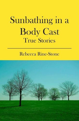 Cover image for Sunbathing in a Body Cast: True Stories