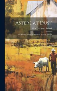 Cover image for Asters at Dusk; the Smelser Family in America, by Polly Pollock.