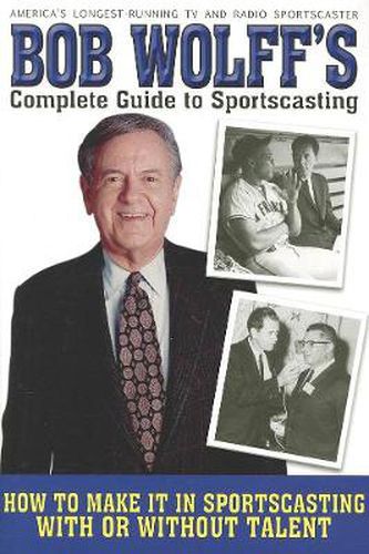 Cover image for Bob Wolff's Complete Guide to Sportscasting: How to Make It in Sportscasting With or Without Talent