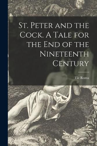 Cover image for St. Peter and the Cock. A Tale for the End of the Nineteenth Century