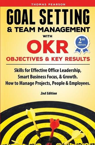 Cover image for Goal Setting & Team Management with OKR - Objectives and Key Results: Skills for Effective Office Leadership, Smart Business Focus, & Growth. How to Manage Projects, People & Employees. 2nd Edition