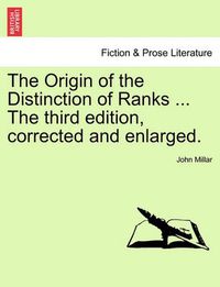 Cover image for The Origin of the Distinction of Ranks ... the Third Edition, Corrected and Enlarged.