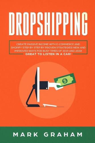 Cover image for Dropshipping: Create Passive Income with E-commerce and Shopify Step by Step by Proven Strategies! New and Improved Ways for Busy Times of 2019 and 2020! Great to Listen in a Car!