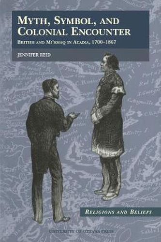 Cover image for Myth, Symbol, and Colonial Encounter: British and Mi'kmaq in Acadia, 1700-1867