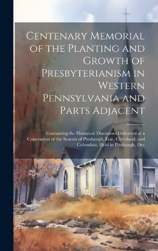 Cover image for Centenary Memorial of the Planting and Growth of Presbyterianism in Western Pennsylvania and Parts Adjacent