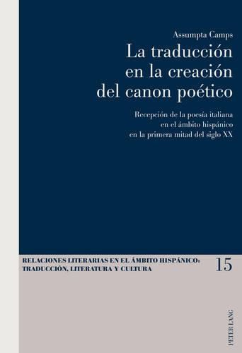 Cover image for La Traduccion En La Creacion del Canon Poetico: Recepcion de la Poesia Italiana En El Ambito Hispanico En La Primera Mitad del Siglo XX