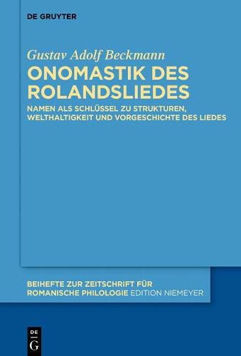 Onomastik Des Rolandsliedes: Namen ALS Schlussel Zu Strukturen, Welthaltigkeit Und Vorgeschichte Des Liedes