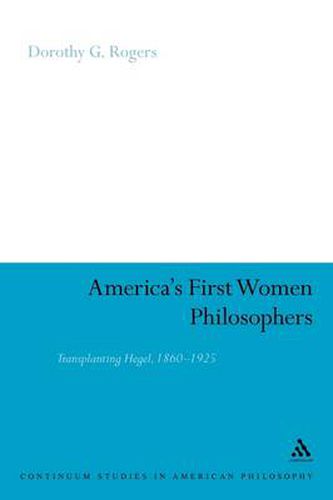 America's First Women Philosophers: Transplanting Hegel, 1860-1925