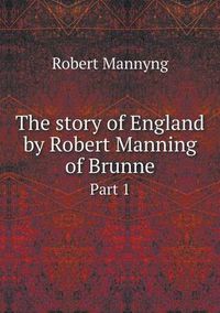 Cover image for The story of England by Robert Manning of Brunne Part 1