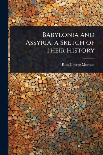 Cover image for Babylonia and Assyria, a Sketch of Their History