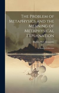 Cover image for The Problem of Metaphysics and the Meaning of Metaphysical Explanation