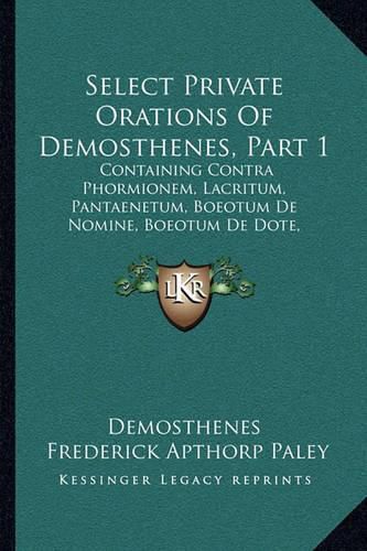 Select Private Orations of Demosthenes, Part 1: Containing Contra Phormionem, Lacritum, Pantaenetum, Boeotum de Nomine, Boeotum de Dote, Dionysodorum (1898)