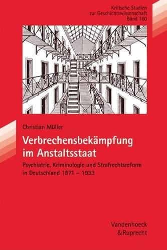 Cover image for Verbrechensbekampfung Im Anstaltsstaat: Psychiatrie, Kriminologie Und Strafrechtsform in Deutschland