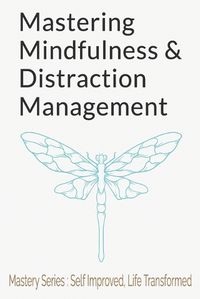 Cover image for Mastering Mindfulness and Distraction Management