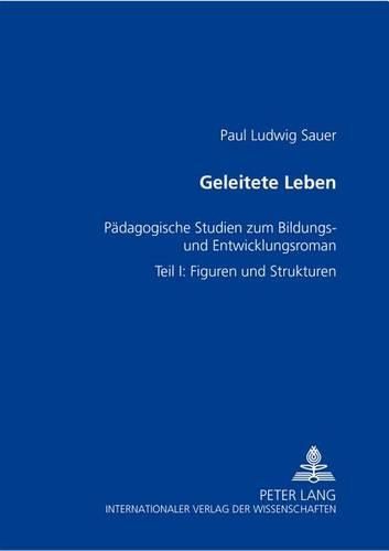 Cover image for Geleitete Leben: Paedagogische Studien Zum Bildungs- Und Entwicklungsroman- Teil I: Figuren Und Strukturen