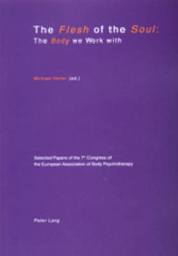 Flesh of the Soul: The Body We Work with: Selected Papers of the 7th Congress of the European Association of Body Psychotherapy, 2-6 September 1999, Travemuende