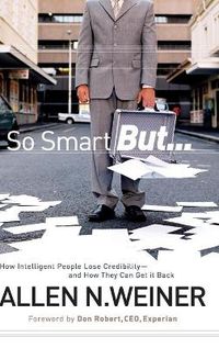 Cover image for So Smart But...: How Intelligent People Lose Credibility, and How They Can Get it Back