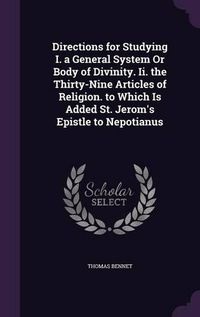 Cover image for Directions for Studying I. a General System or Body of Divinity. II. the Thirty-Nine Articles of Religion. to Which Is Added St. Jerom's Epistle to Nepotianus