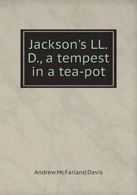 Cover image for Jackson's LL. D., a tempest in a tea-pot