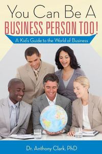 Cover image for You Can Be A Business Person Too!: A Kid's Guide to the World of Business