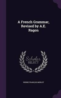 Cover image for A French Grammar, Revised by A.E. Ragon