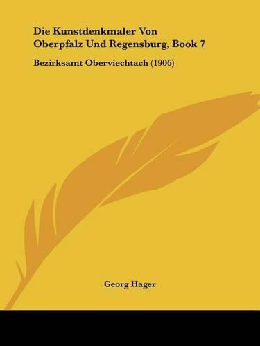 Cover image for Die Kunstdenkmaler Von Oberpfalz Und Regensburg, Book 7: Bezirksamt Oberviechtach (1906)