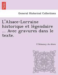 Cover image for L'Alsace-Lorraine Historique Et Le Gendaire ... Avec Gravures Dans Le Texte.