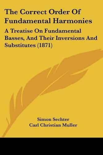 The Correct Order of Fundamental Harmonies: A Treatise on Fundamental Basses, and Their Inversions and Substitutes (1871)