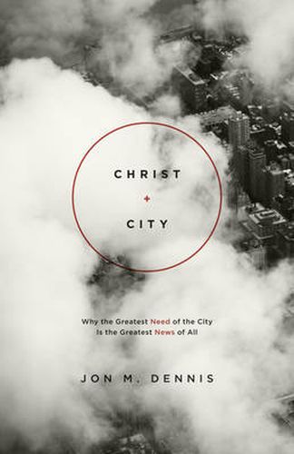 Cover image for Christ + City: Why the Greatest Need of the City Is the Greatest News of All