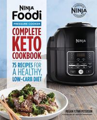 Cover image for Ninja Foodi Pressure Cooker: Complete Keto Cookbook: 75 Recipes for a Healthy, Low Carb Diet