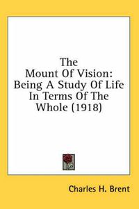 Cover image for The Mount of Vision: Being a Study of Life in Terms of the Whole (1918)