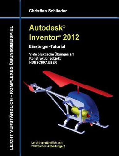 Cover image for Autodesk Inventor 2012 - Einsteiger-Tutorial: Viele praktische UEbungen am Konstruktionsobjekt HUBSCHRAUBER