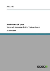 Cover image for Meerfahrt nach Tyrus: Suche nach Barbarossas Grab im Vorderen Orient